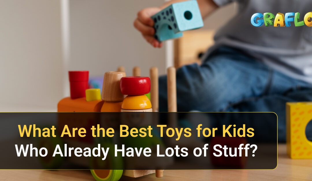 What Are the Best Toys for Kids Who Already Have Lots of Stuff?